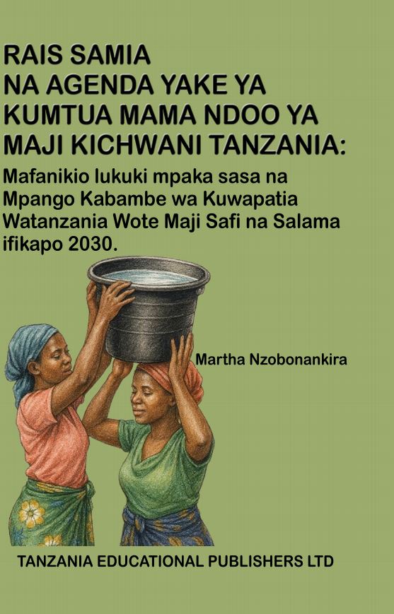 Rais Samia na Agenda yake ya Kumtua Mama Ndoo ya  Maji Kichwani Tanzania: Mafanikio lukuki mpaka sasa  na Mpango Kabambe wa Kuwapatia Watanzania Wote  Maji Safi na Salama Ifikapo 2030.