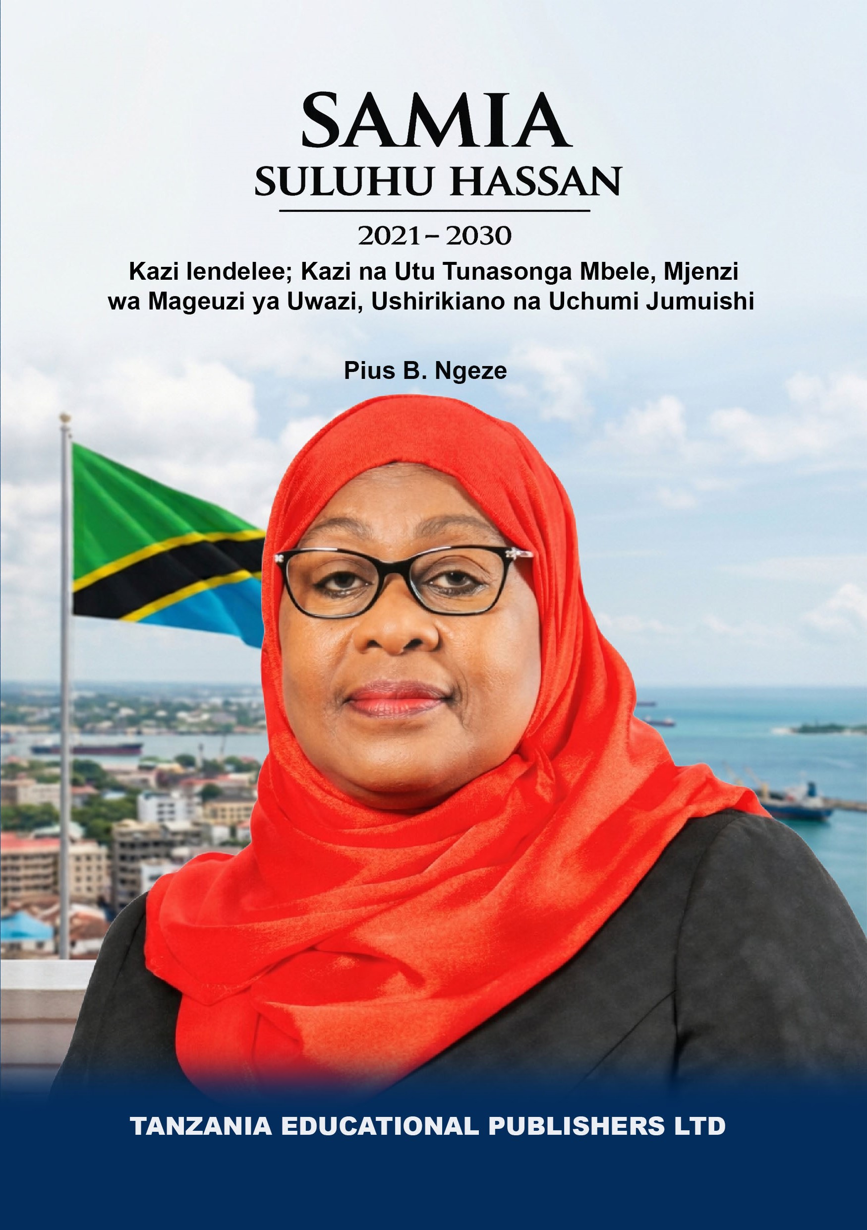 SAMIA SULUHU HASSAN (2021 — 2030) Kazi Iendelee; Kazi na Utu Tunasonga Mbele,  Mjenzi wa Mageuzi ya Uwazi, Ushirikiano na  Uchumi Jumuishi